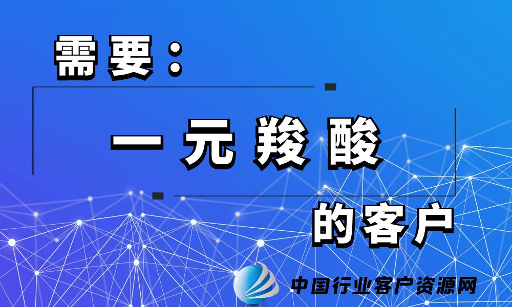 需要“一元羧酸”的客户-老板电话资源名单下载-行业客户资源网