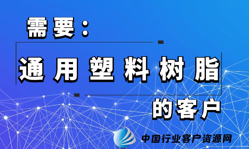 需要“通用塑料树脂”的客户-老板电话资源名单下载-行业客户资源网