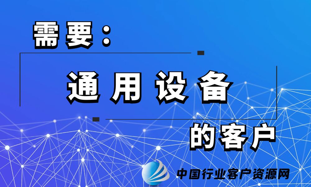 需要“通用设备”的客户-老板电话资源名单下载-中国行业客户资源网