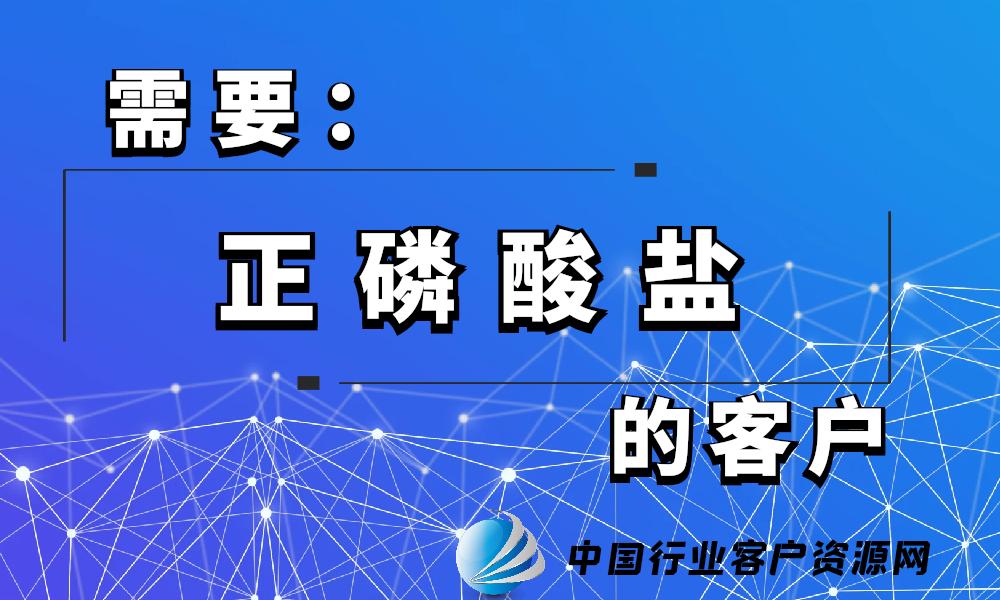 需要“正磷酸盐”的客户-老板电话资源名单下载-中国行业客户资源网